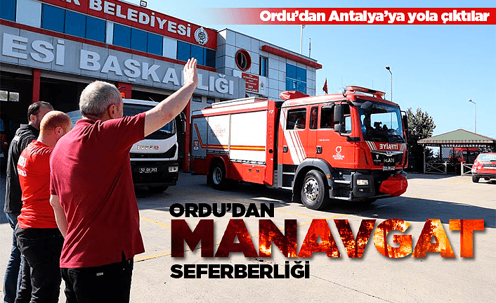 Ordu'dan Antalya Manavgat seferberliği