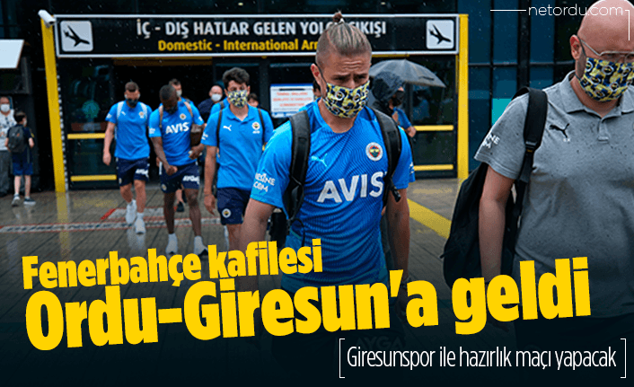 Fenerbahçe kafilesi Ordu-Giresun'a geldi