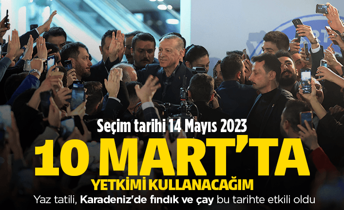 10 Mart'ta açıklama 14 Mayıs'ta seçim!