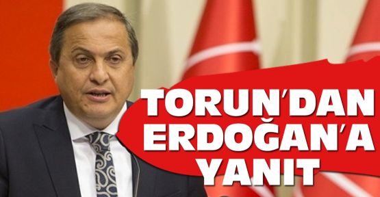 CHP'li Torun'dan Erdoğan'a yanıt